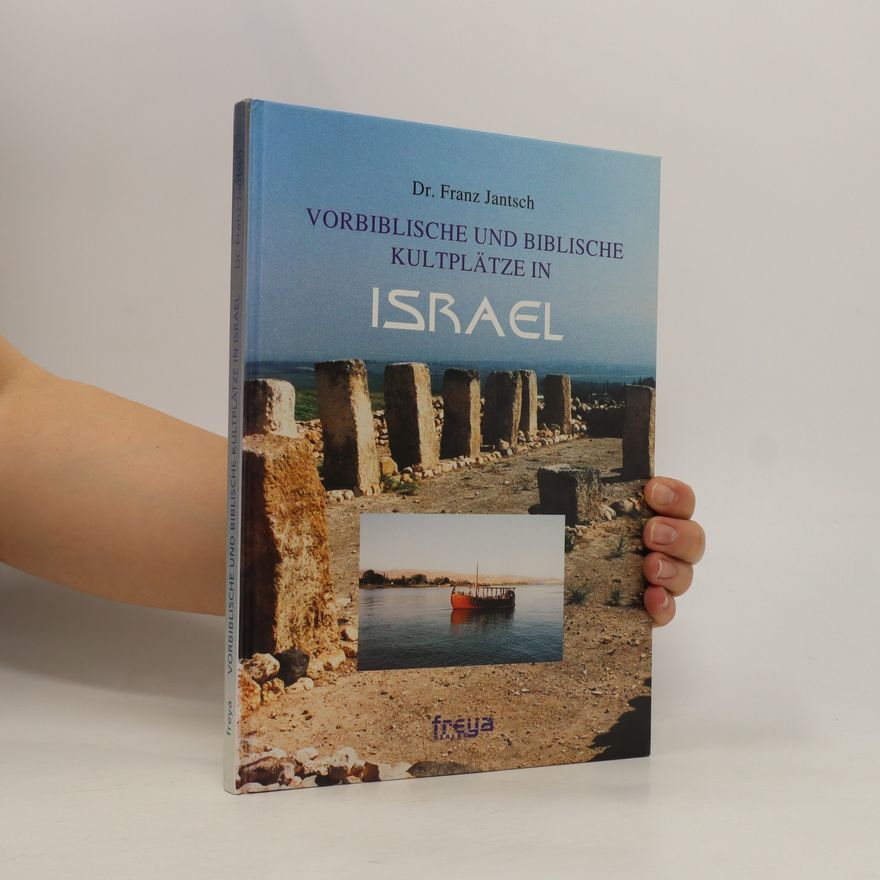 Franz Jantsch Vorbiblische und biblische Kultplätze in Israel