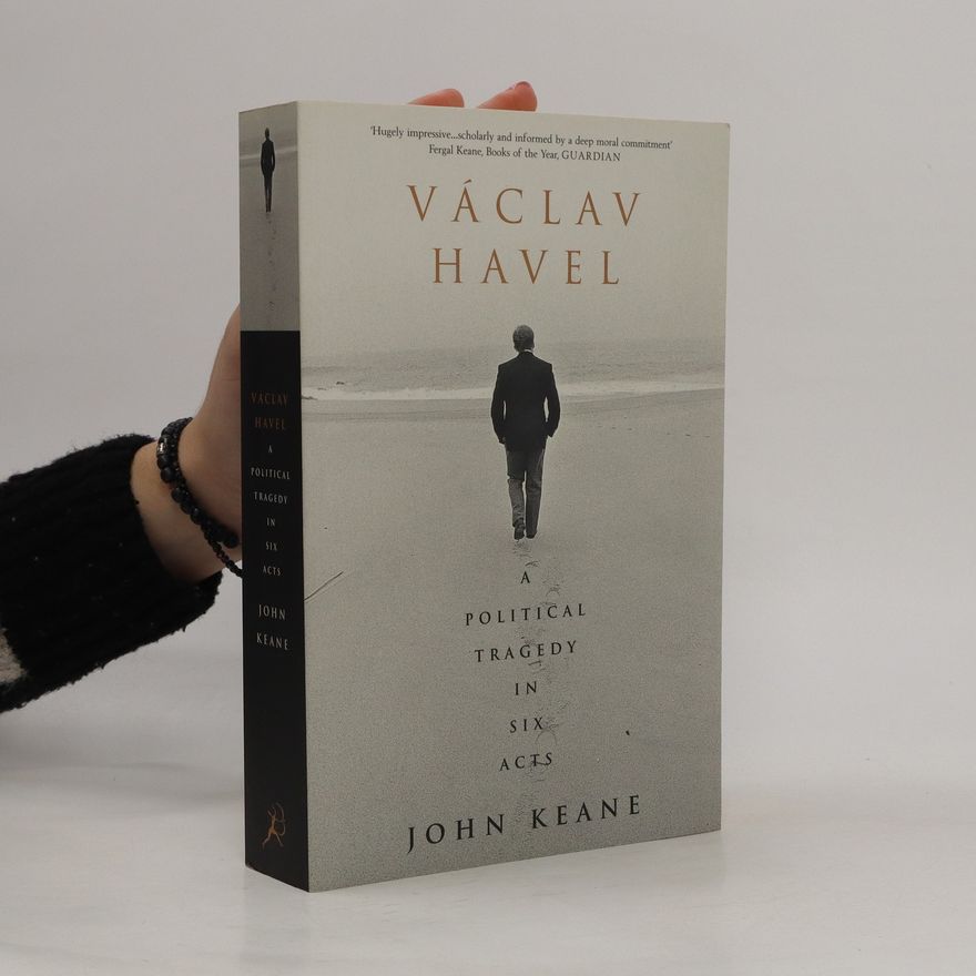 John Keane Václav Havel. A political tragedy in six acts