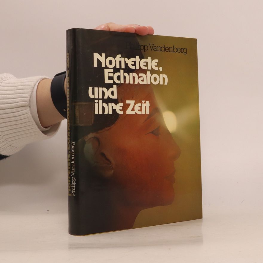 Philipp Vandenberg Nofretete, Echnaton und ihre Zeit