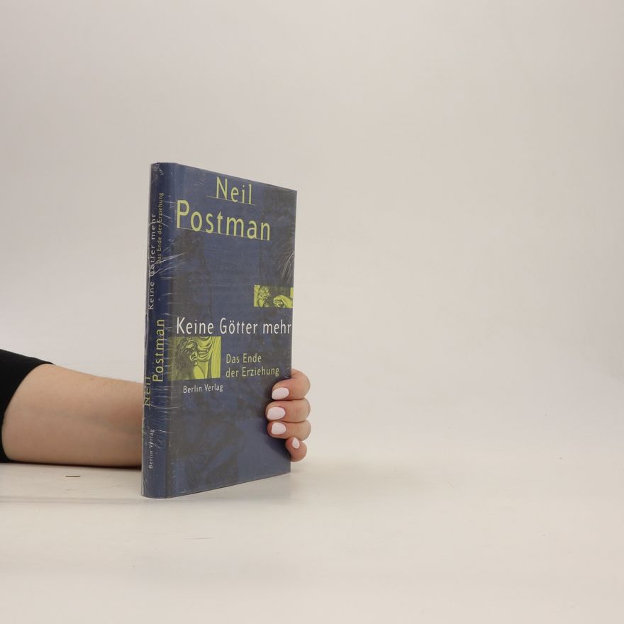Neil Postman Keine Götter mehr. Das Ende der Erziehung