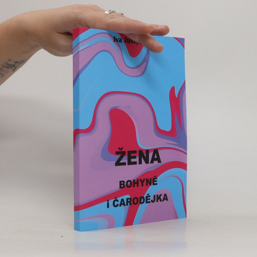 Ivana Justychová Žena bohyně i čarodějka