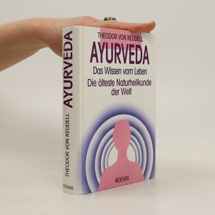 Theodor von Keudell Ayurveda. Das Wissen vom Leben. Die älteste Naturheilkunde der Welt