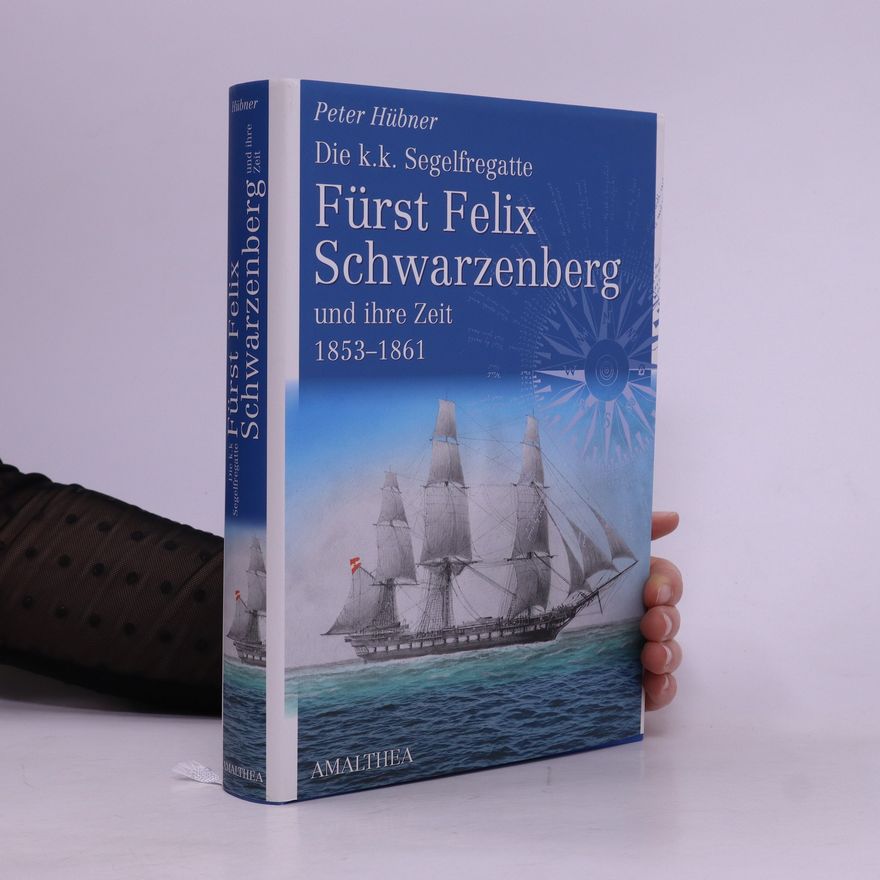 Peter Hübner Die k.k. Segelfregatte "Fürst Felix Schwarzenberg" und ihre Zeit 1853 - 1861