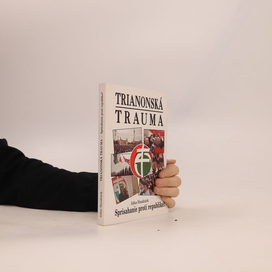 Július Handžárik Trianonská trauma: sprisahanie proti republike?