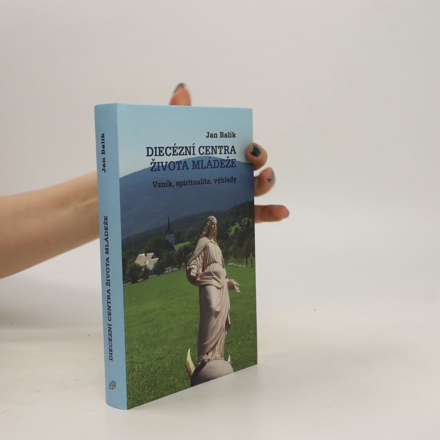 Jan Balík Diecézní centra života mládeže: Vznik, spiritualita, výhledy