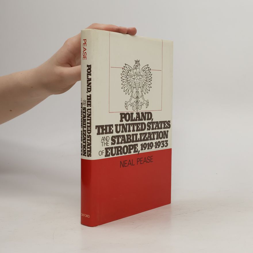 Neal Pease Poland, the United States and the Stabilization of Europe, 1919-1933