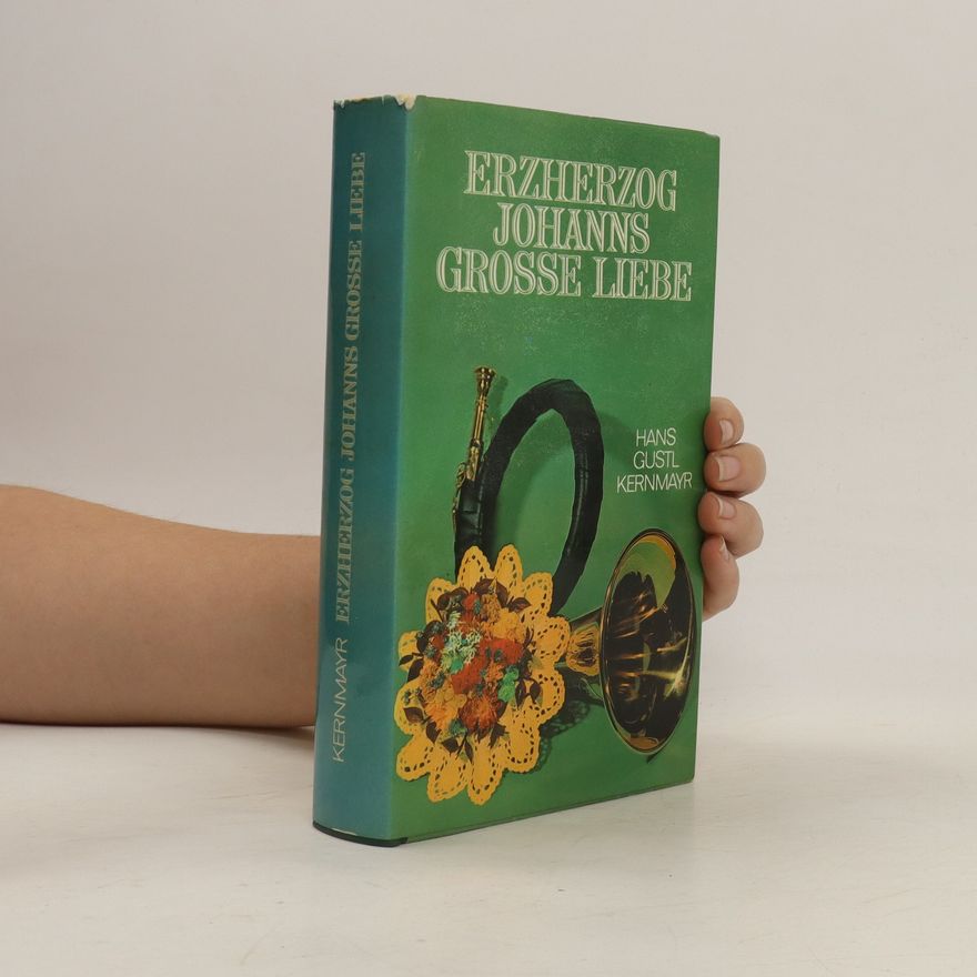 Hans Gustl Kernmayr Erzherzog Johanns grosse Liebe