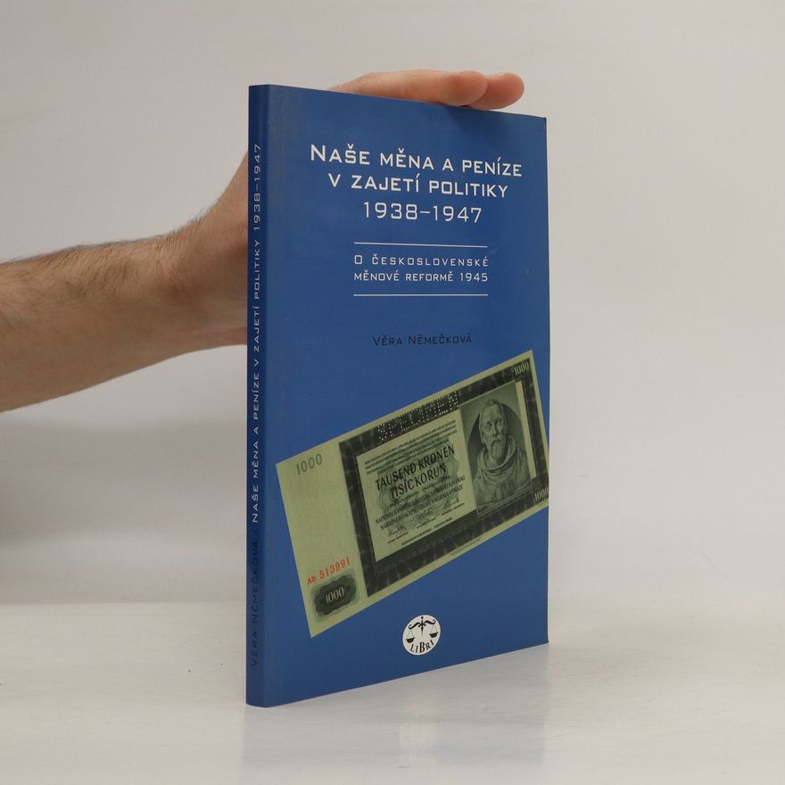 Věra Němečková Naše měna a peníze v zajetí politiky 1938-1947