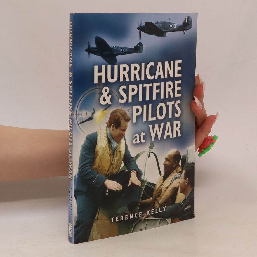 Terence Kelly Hurricane and Spitfire Pilots at War