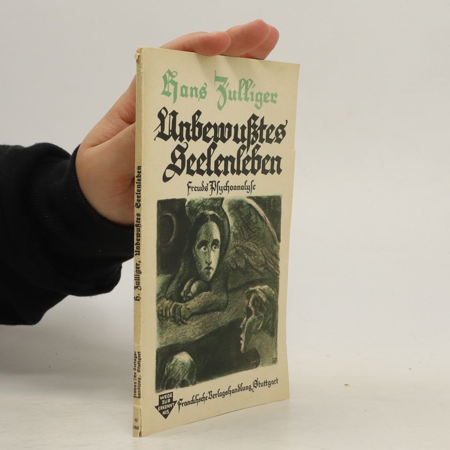 Hans Zulliger Unbewusstes Seelenleben. Die Psychoanalyse Freuds in ihren Hauptzügen