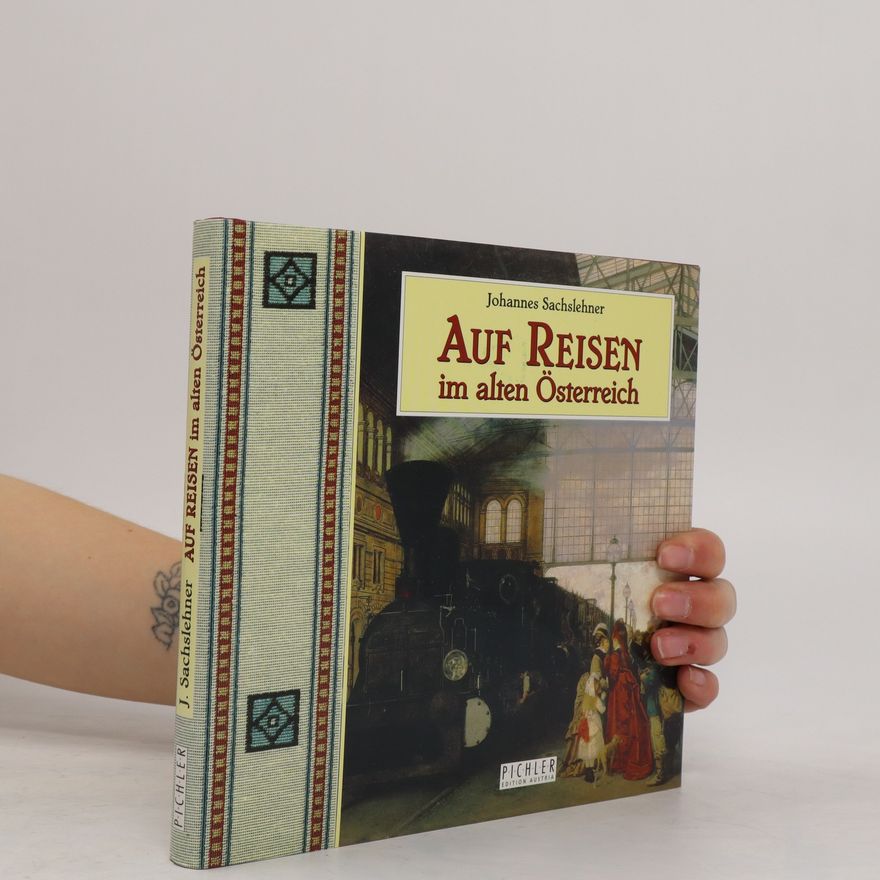 Johannes Sachslehner Auf Reisen im alten Österreich