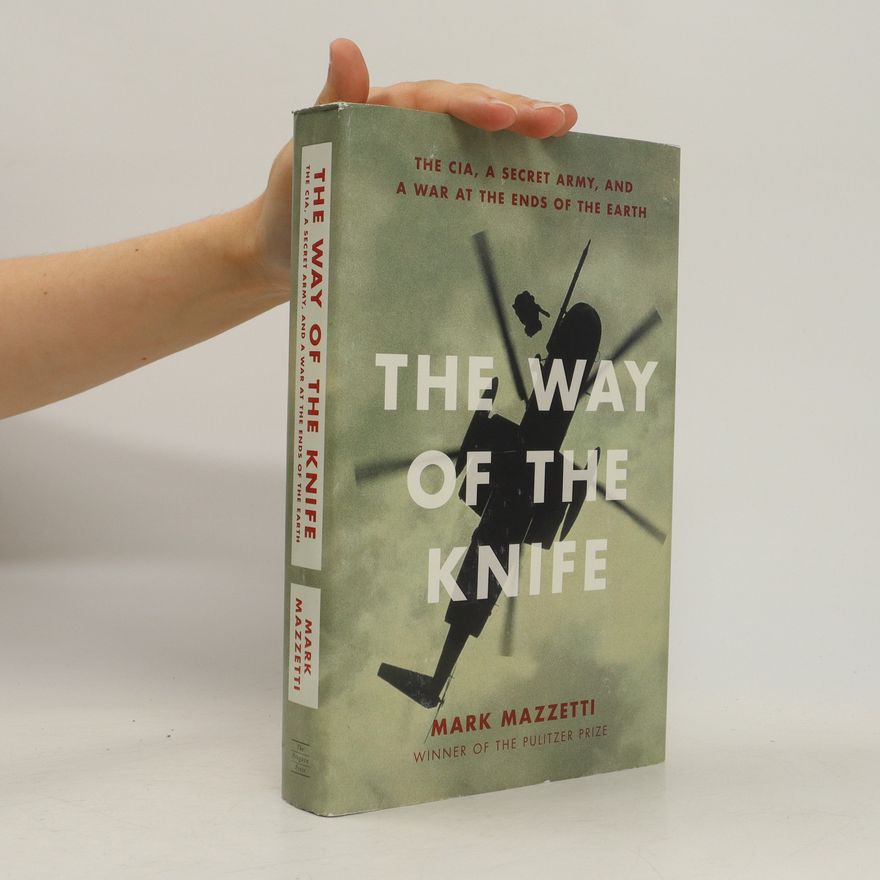 Mark Mazzetti The Way of the Knife: The CIA, a Secret Army, and a War at the Ends of the Earth