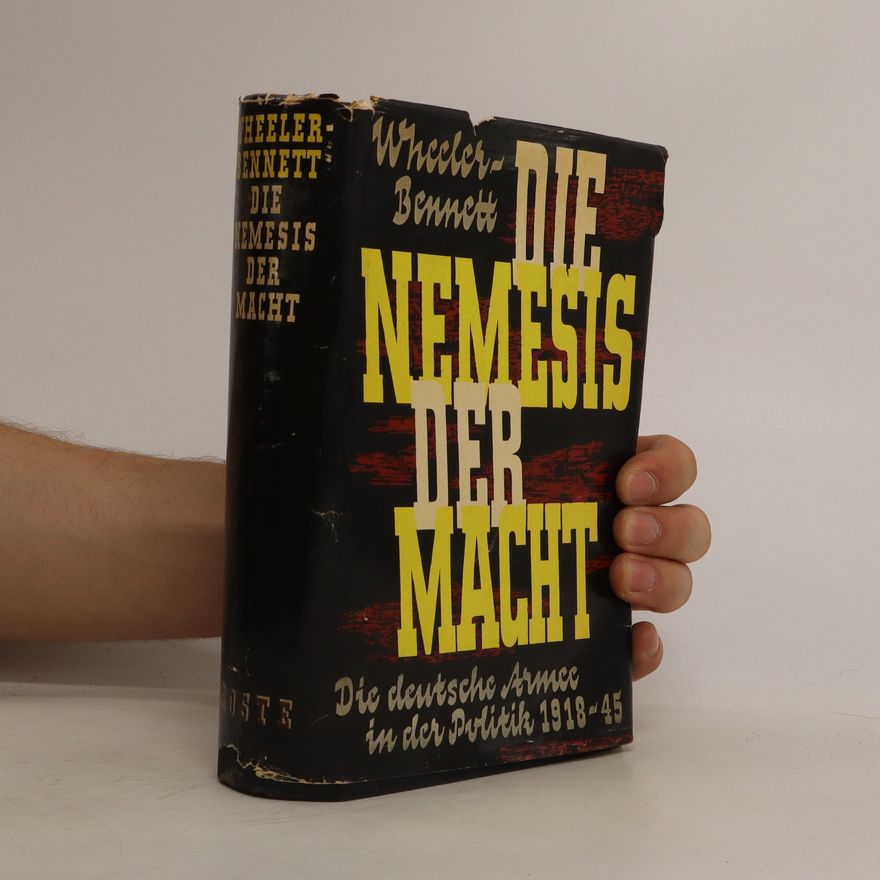 John W. Wheeler-Bennett Die Nemesis der Macht. Die deutsche Armee in der Politik 1918-1945