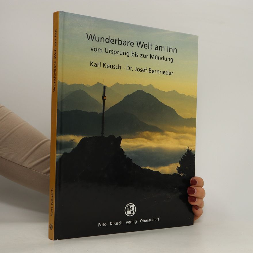 Karl Keusch Wunderbare Welt am Inn vom Ursprung bis zur Mündung