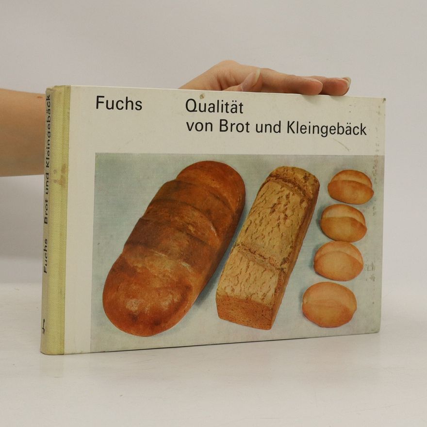 Kurt Fuchs Qualität von Brot und Kleingebäck : Hinweise zur Beurteilung und Verhütung von Fehlern bei Brot und Kleingebäck