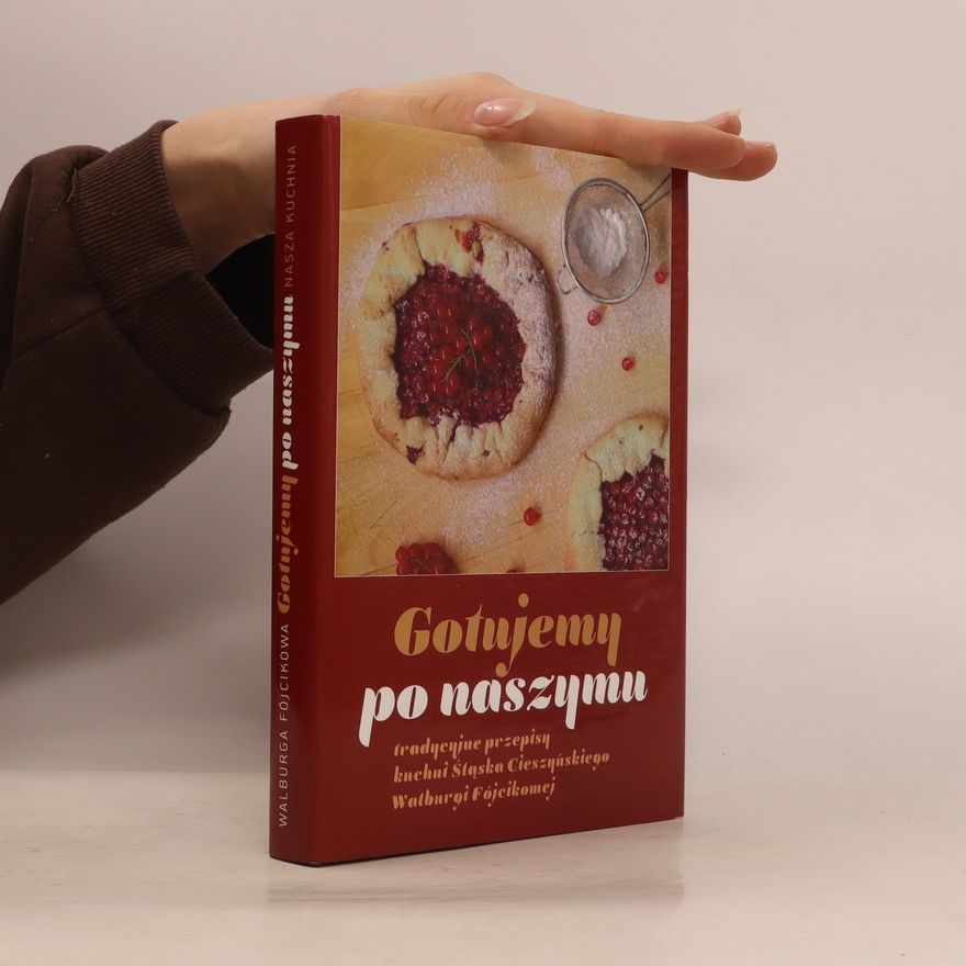 Walburga Fójcikowa Nasza kuchnia. Tradycyjne przepisy kuchni Śląska Cieszyńskiego