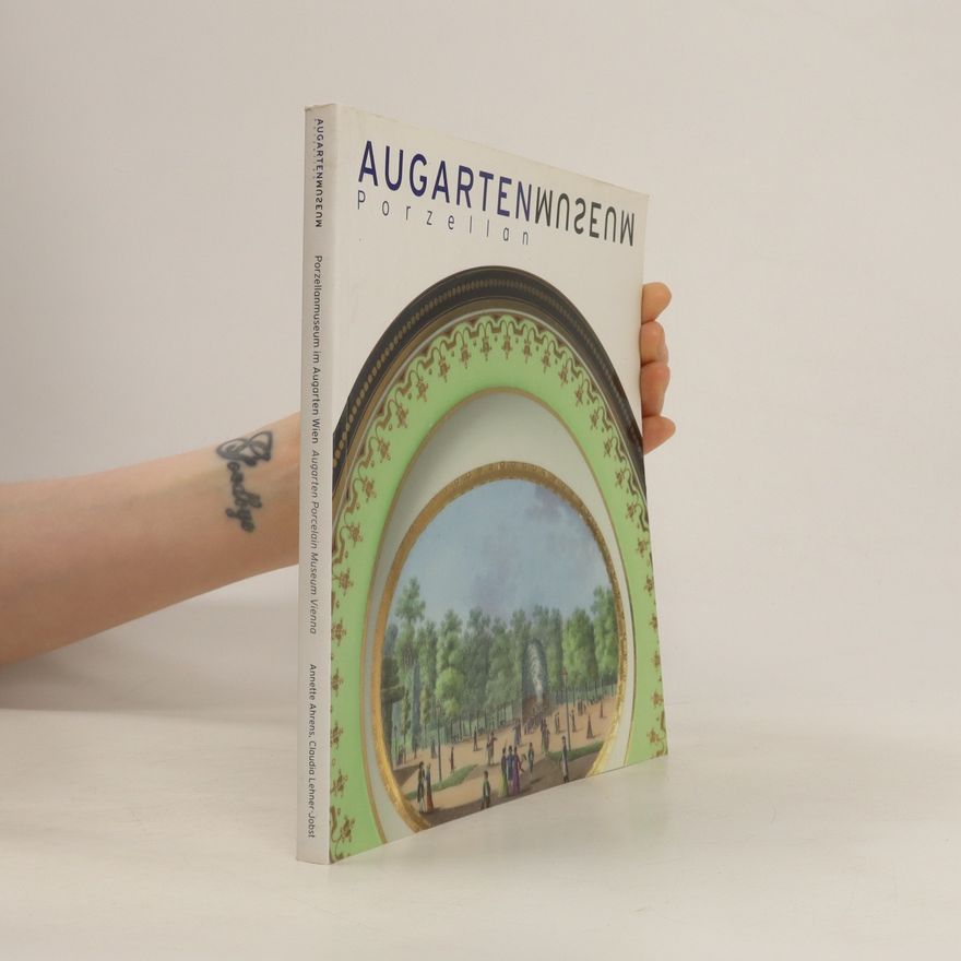 Claudia Lehner Jobst Augarten Museum Porzellan : ein Rundgang durch das Porzellanmuseum im Augarten ; Wiener Porzellan 1718 - 1744 Porzellanmanufaktur Augarten 1923 - heute
