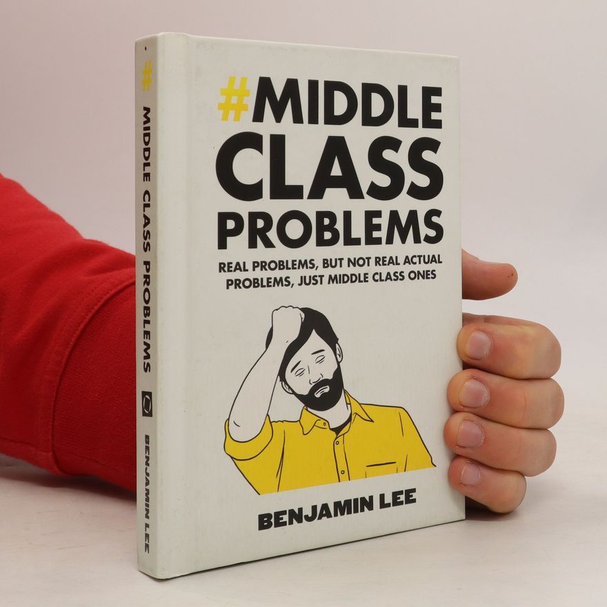 Benjamin Lee Middle Class Problems - Real Problems, But Not Real Actual Problems, Just Middle Class Ones