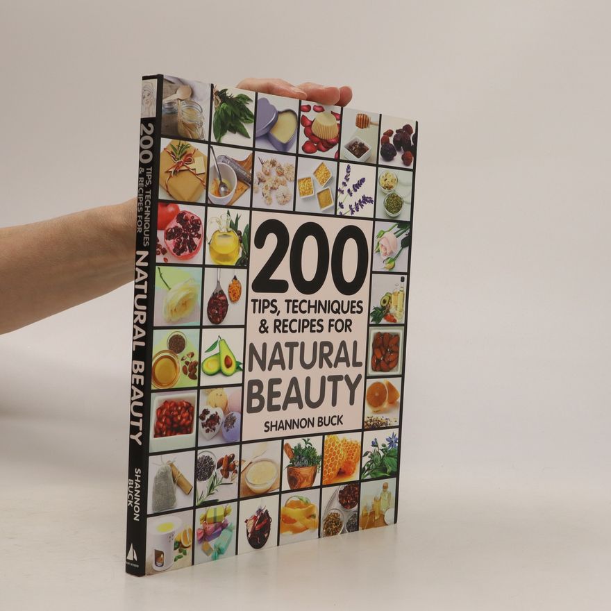 Shannon Buck 200 Tips, Techniques, and Recipes for Natural Beauty