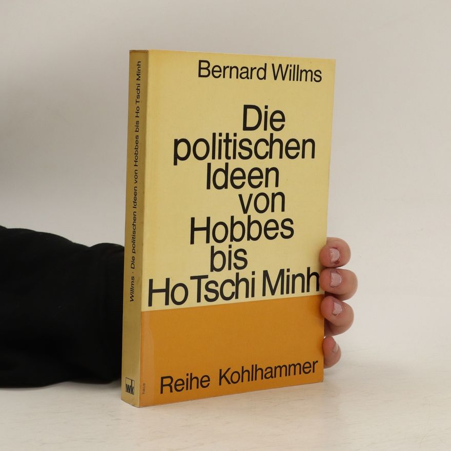 Bernard Willms Die politischen Ideen von Hobbes bis Ho Tschi Minh