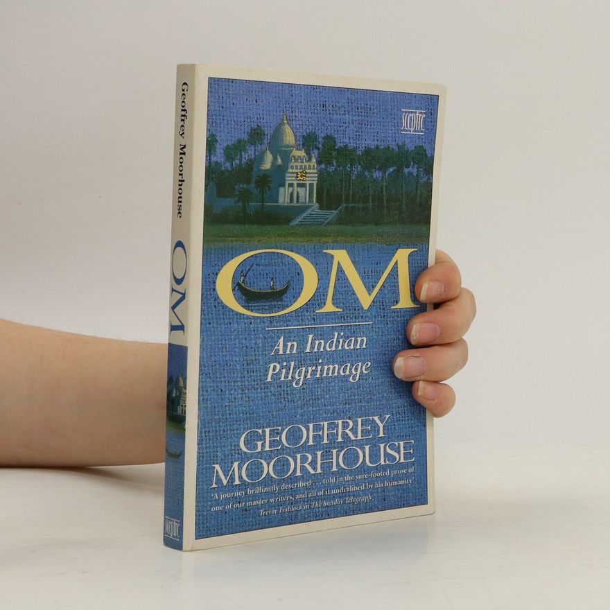 Geoffrey Moorhouse Om. An Indian Pilgrimage