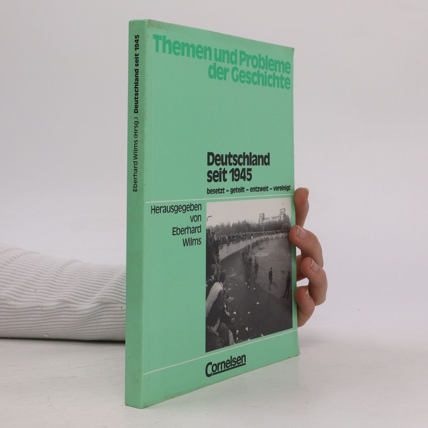 Eberhard Wilms Deutschland seit 1945 : besetzt - geteilt - entzweit - vereinigt