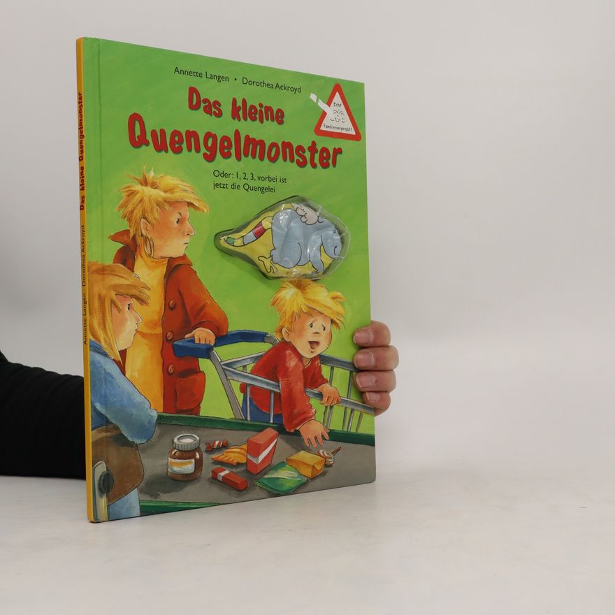 Annette Langen Das kleine Quengelmonster oder: 1, 2, 3, vorbei ist jetzt die Quengelei!