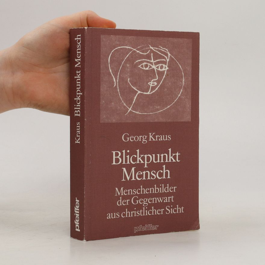 Georg Kraus Blickpunkt Mensch : Menschenbilder der Gegenwart aus christlicher Sicht