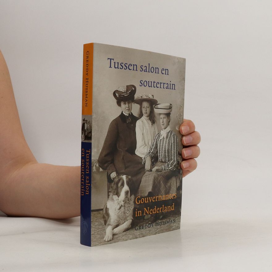 Greddy Huisman Tussen salon en souterrain : gouvernantes in Nederlands 1800-1940