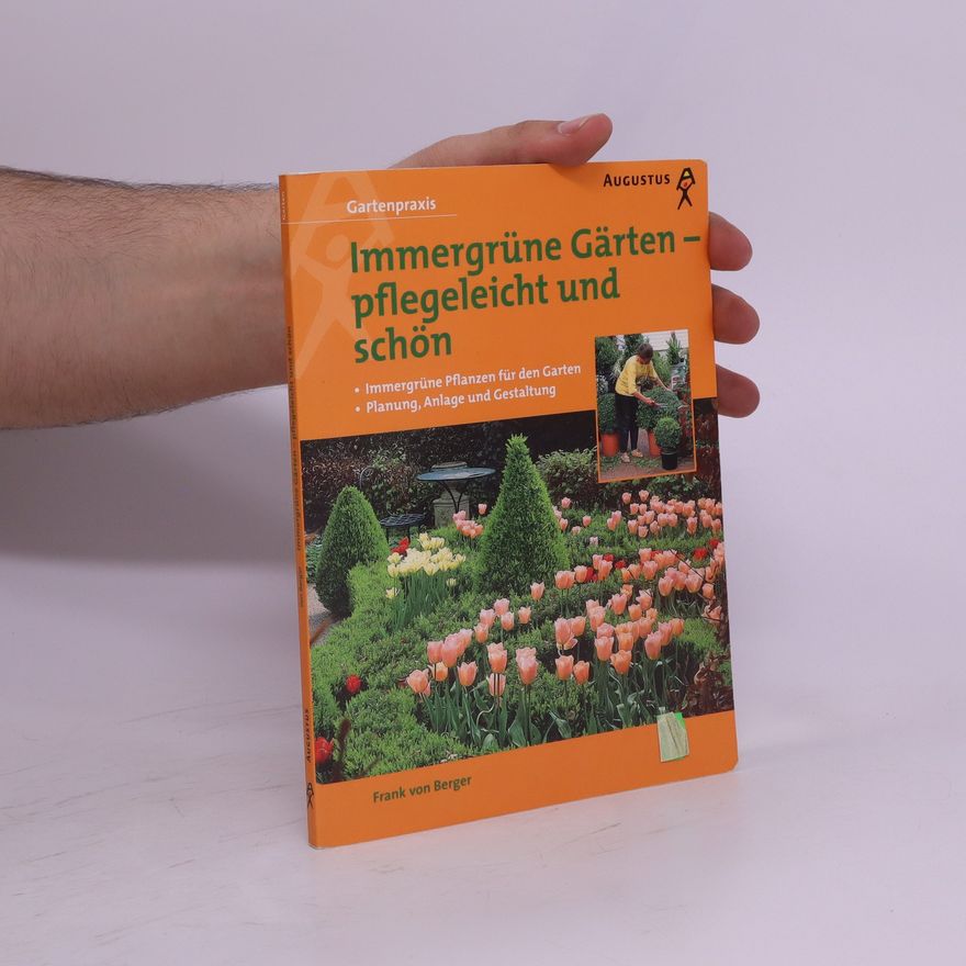 Frank von Berger Immergrüne Gärten - pflegeleicht und schön
