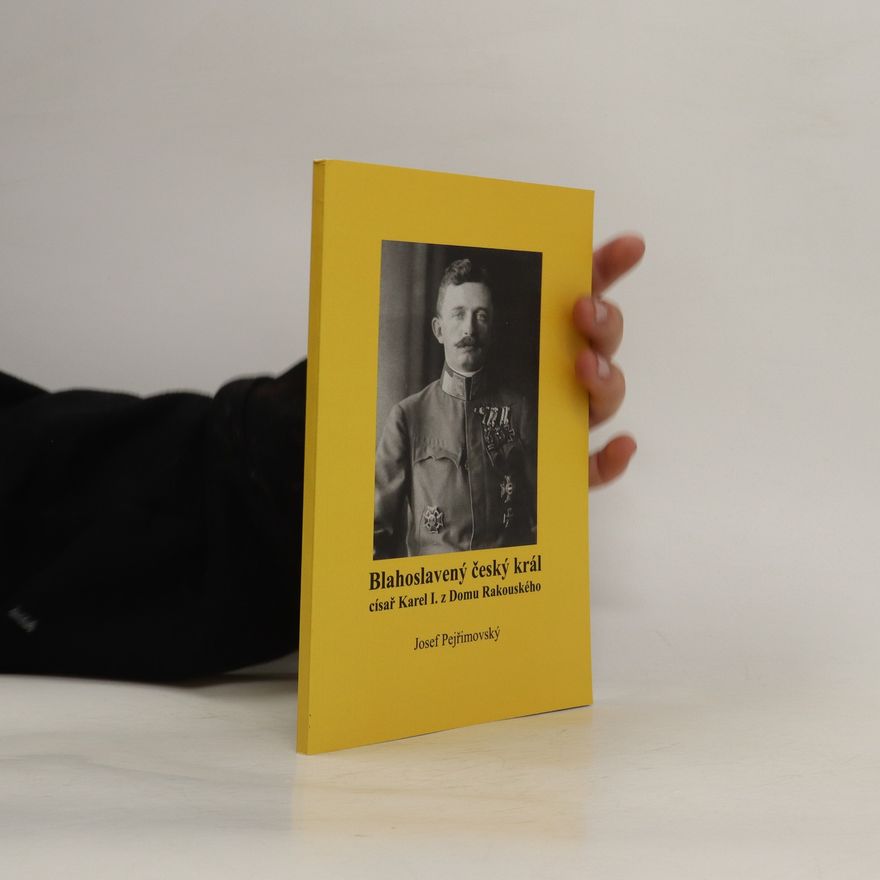 Josef Pejřimovský Blahoslavený český král císař Karel I. z Domu Rakouského