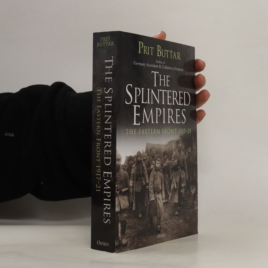 Prit Buttar The Splintered Empires : the Eastern Front 1917-21