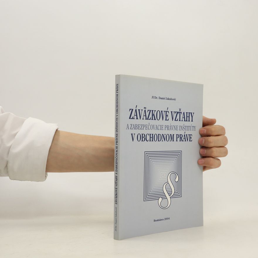 Daniel Jakubovič Záväzkové vzťahy a zabezpečovacie právne inštitúty v obchodnom práve