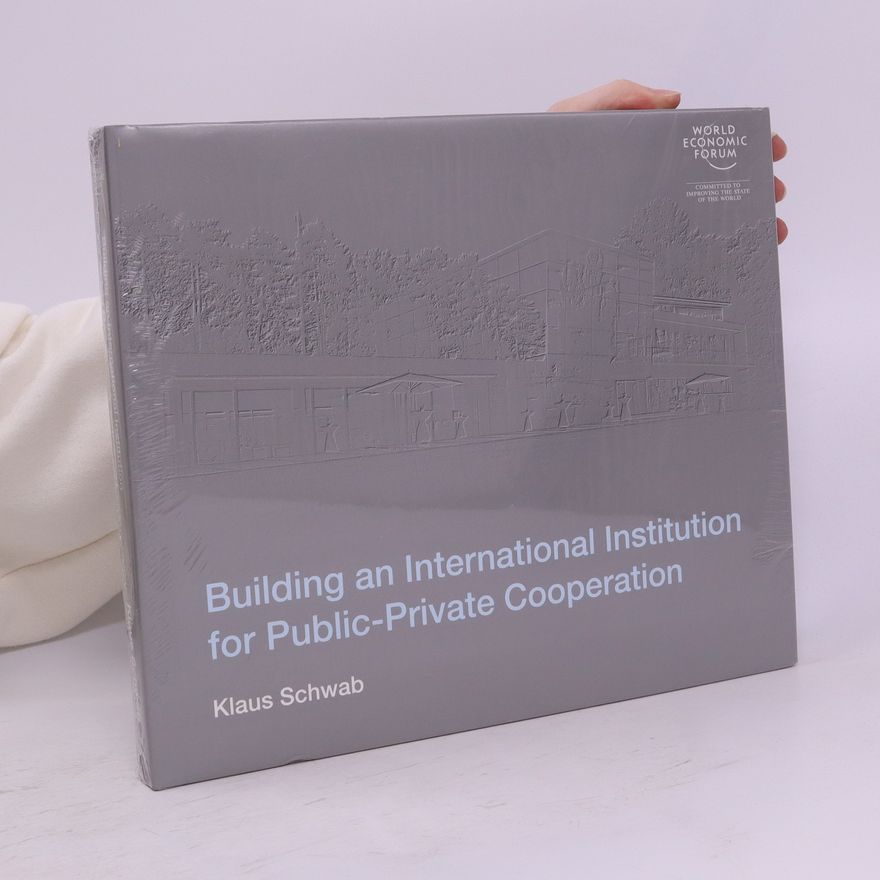 Klaus Schwab Building an International Institution for Public-Private Cooperation