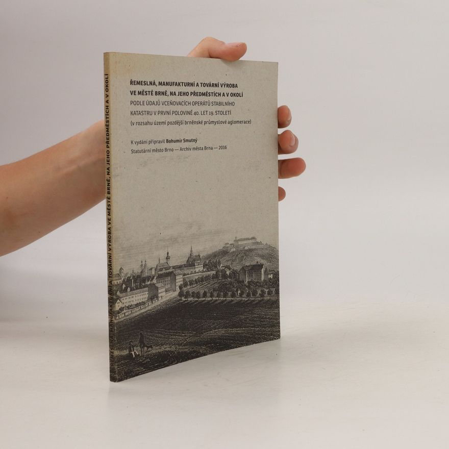 Bohumír Smutný Řemeslná, manufakturní a tovární výroba ve městě Brně, na jeho předměstích a v okolí