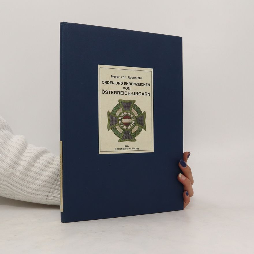 Friedrich Heyer von Rosenfeld Die Orden und Ehrenzeichen der k. und k. oesterreichisch-ungarischen Monarchie