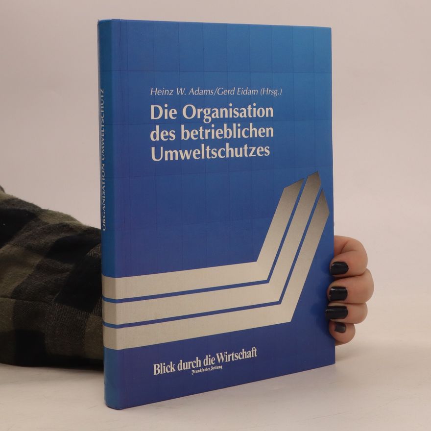 Heinz W. Adams Die Organisation des betrieblichen Umweltschutzes