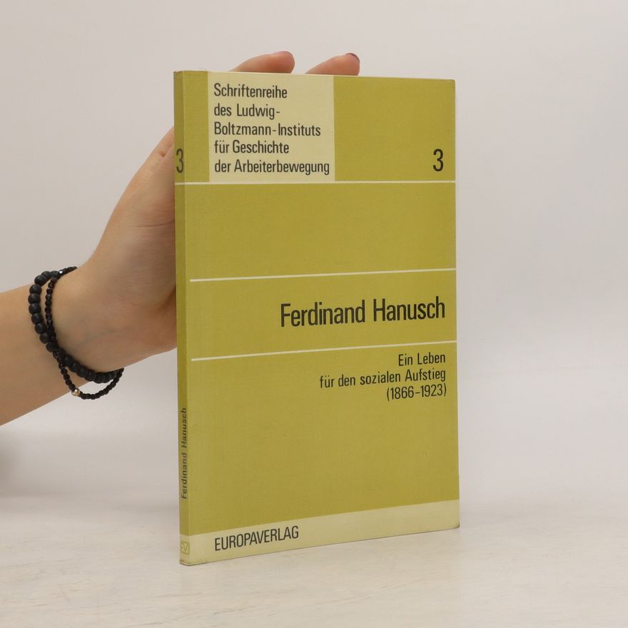 Otto Staininger Ferdinand Hanusch. Ein Leben für sozialen Aufstieg (1866 - 1923). Schriftenreihe des Ludwig-Boltzmann-Instituts für Geschichte der Arbeiterbewegung 3