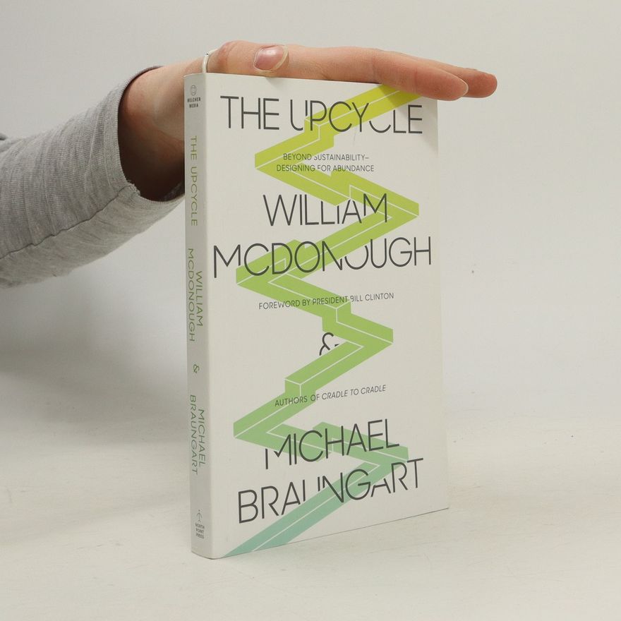 William McDonough The Upcycle : Beyond Sustainability - Designing For Abundance