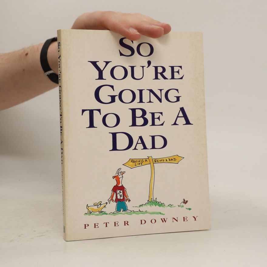 Peter Downey So You're Going To Be A Dad
