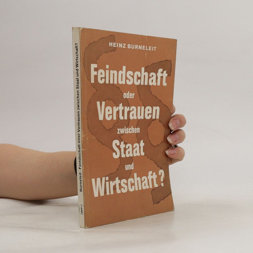 Heinz Burneleit Feindschaft oder Vertrauen zwischen Staat und Wirtschaft ?