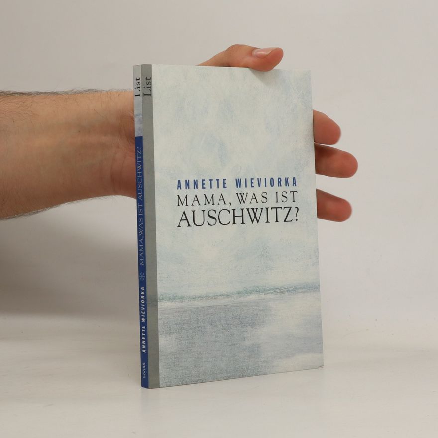 Annette Wieviorková Mama, was ist Auschwitz?