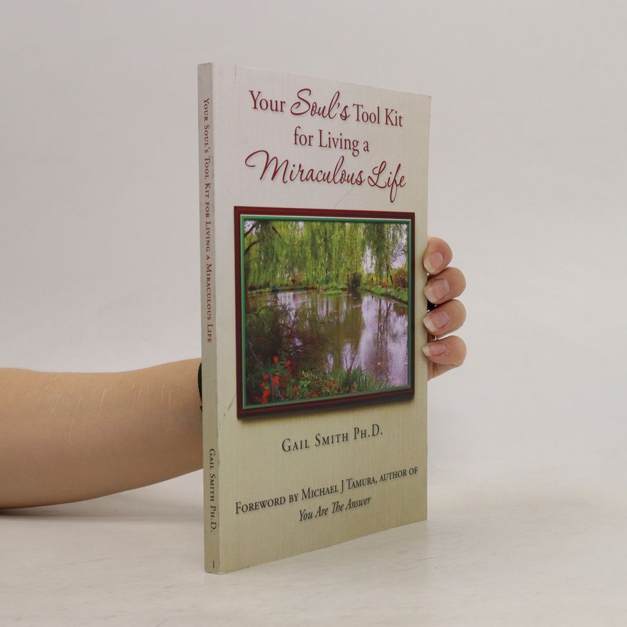 Gail Smith, Ph.d. Your Soul's Tool Kit for Living a Miraculous Life
