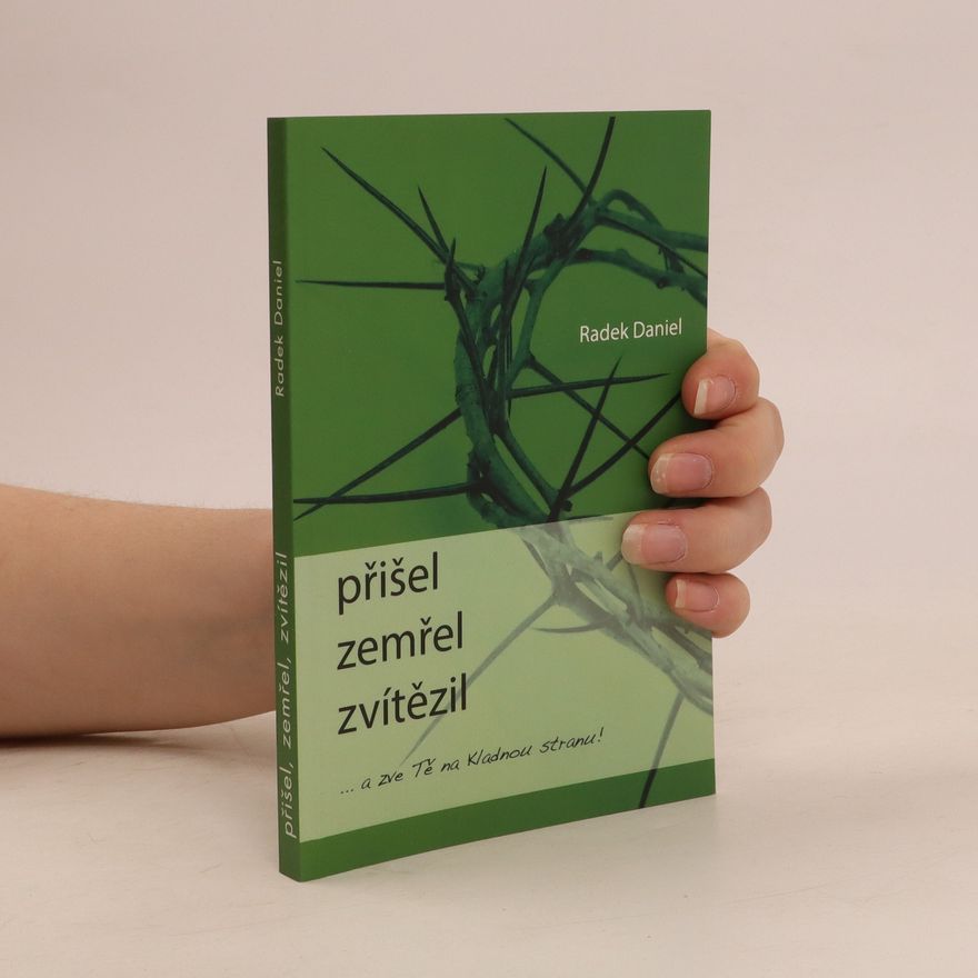 Radek Daniel Přišel, zemřel, zvítězil : a zve tě na kladnou stranu