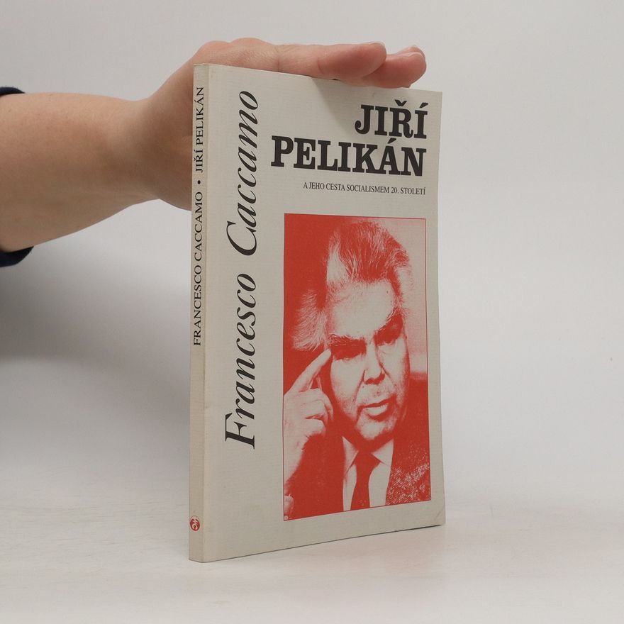 Francesco Caccamo Jiří Pelikán a jeho cesta socialismem 20. století