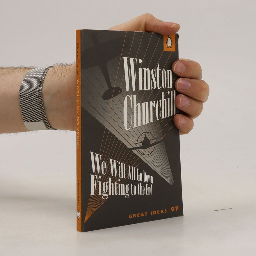 Winston S. Churchill We Will All Go Down Fighting To The End