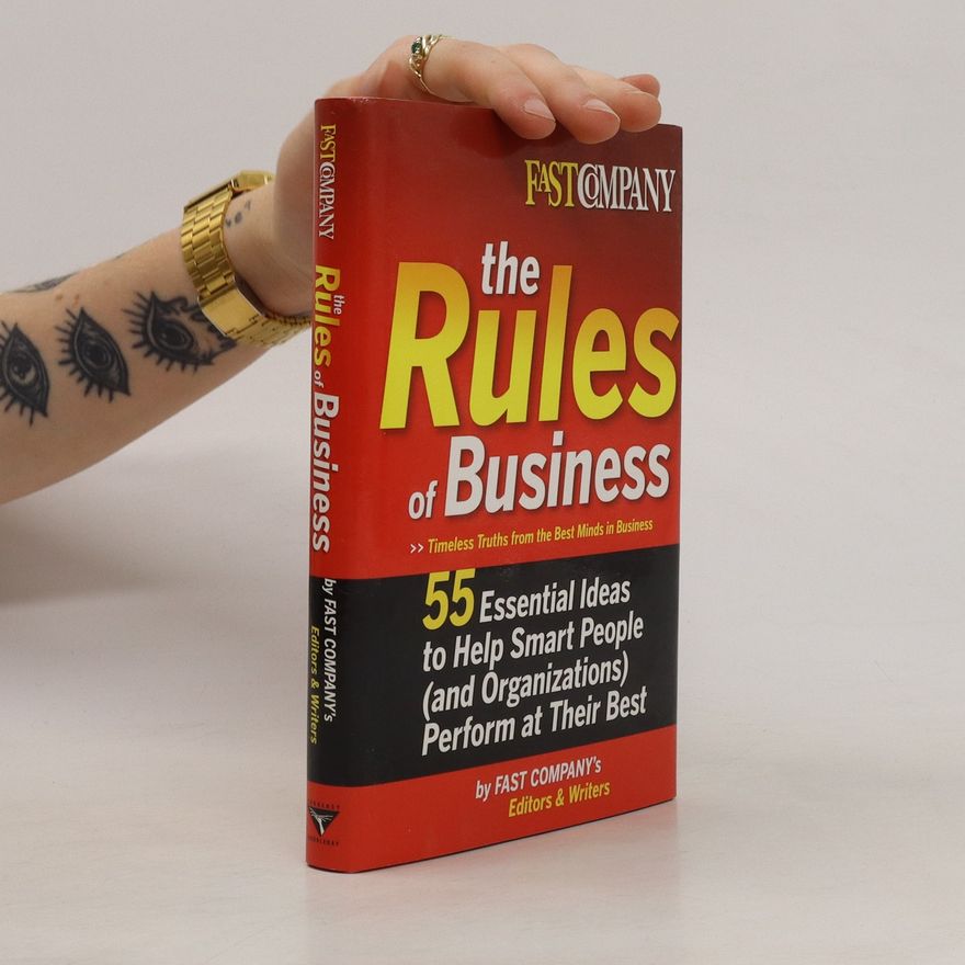 John A. Byrne Fast company : the rules of business : 55 essential ideas to help smart peple (and organizations) perform at their best