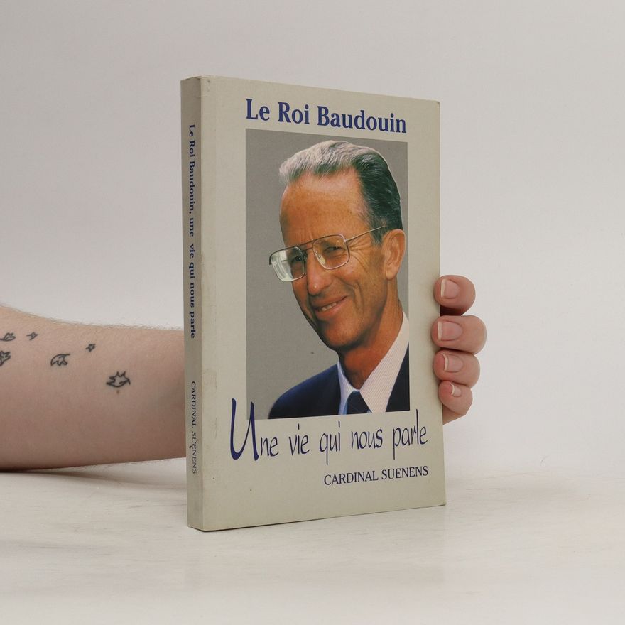 Leo Josef Suenens Le Roi Baudouin. Une vie qui nous parle
