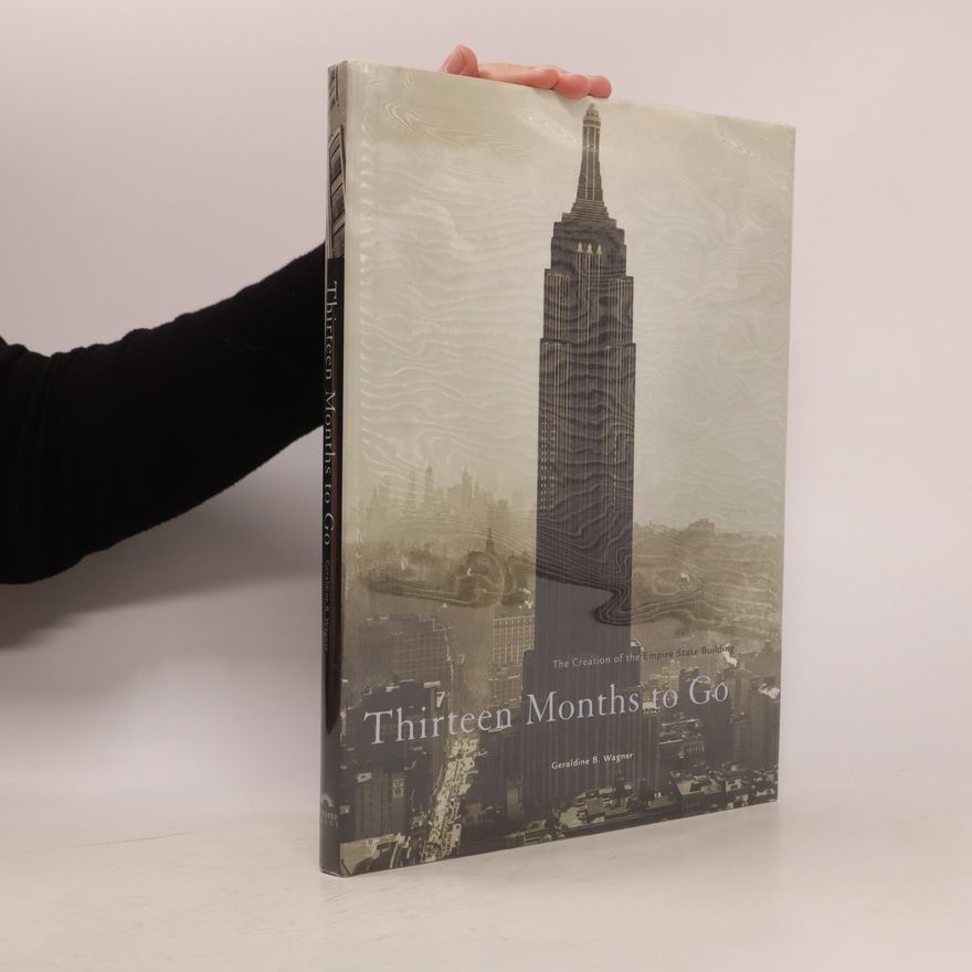 Geraldine B. Wagner Thirteen Months to Go. The Creation of the Empire State Building