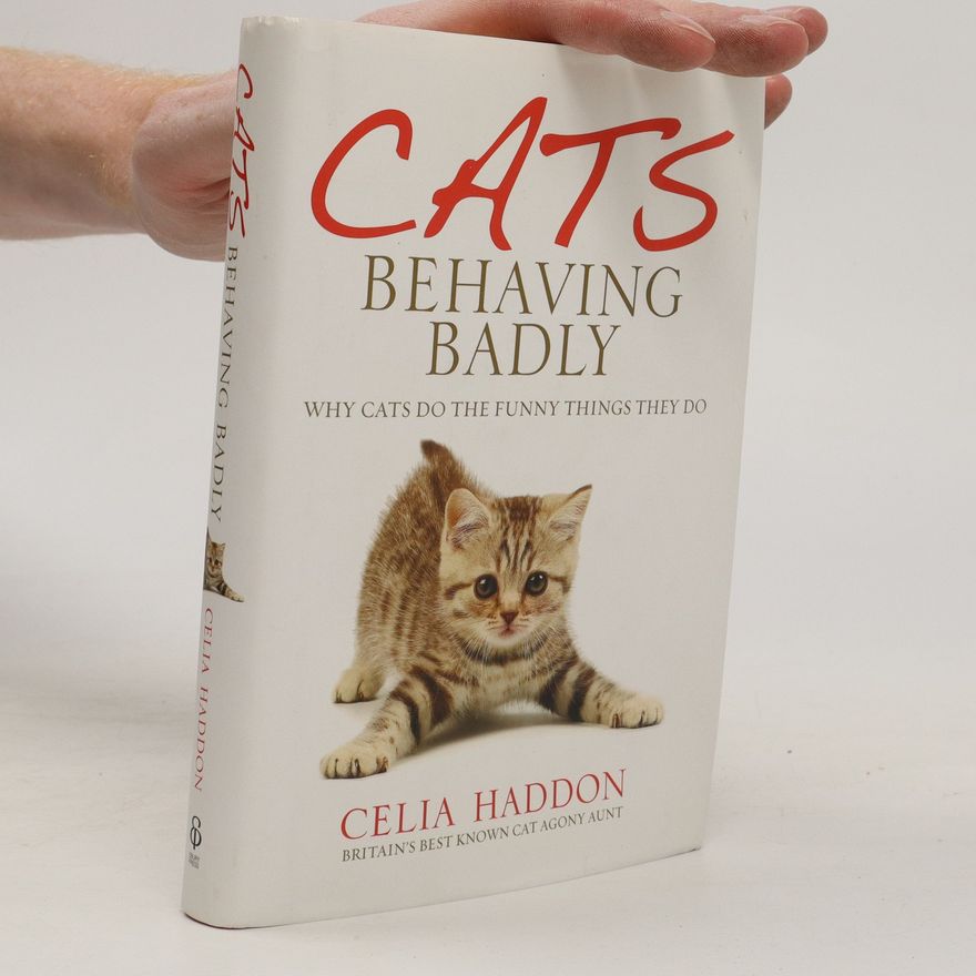 Celia Haddon Cats Behaving Badly: Why Cats Do the Funny Things They Do